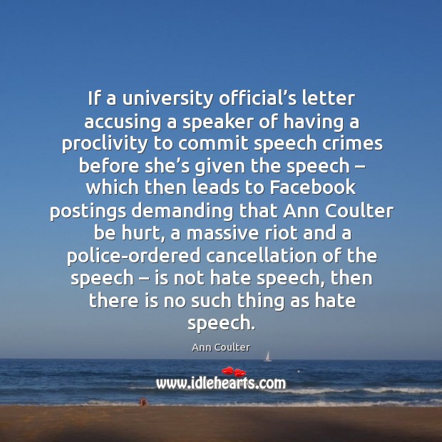 If a university official’s letter accusing a speaker of having a proclivity to commit speech Ann Coulter Picture Quote