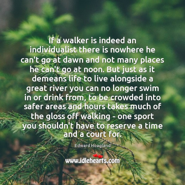 If a walker is indeed an individualist there is nowhere he can’t Edward Hoagland Picture Quote
