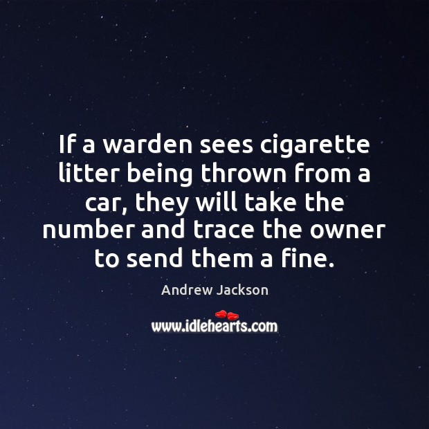 If a warden sees cigarette litter being thrown from a car, they Andrew Jackson Picture Quote