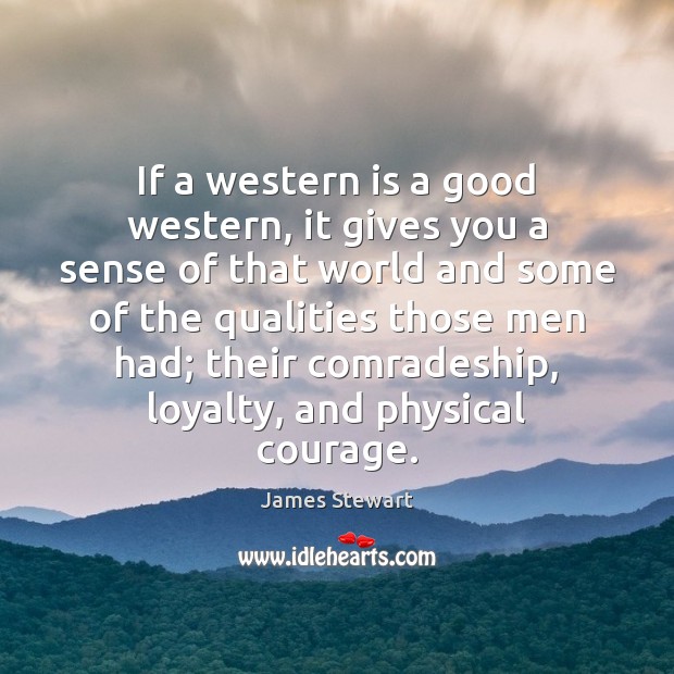 If a western is a good western, it gives you a sense James Stewart Picture Quote