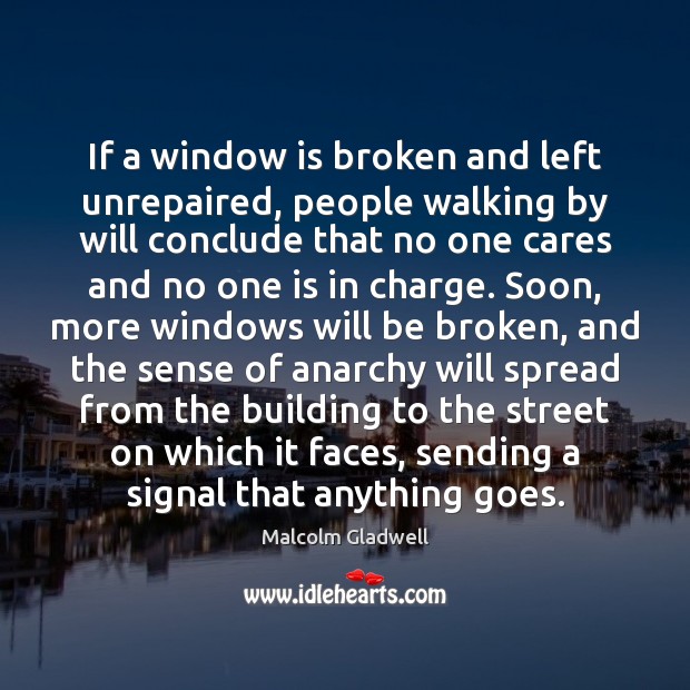 If a window is broken and left unrepaired, people walking by will Image