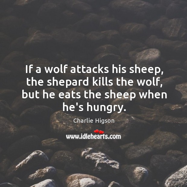 If a wolf attacks his sheep, the shepard kills the wolf, but Charlie Higson Picture Quote