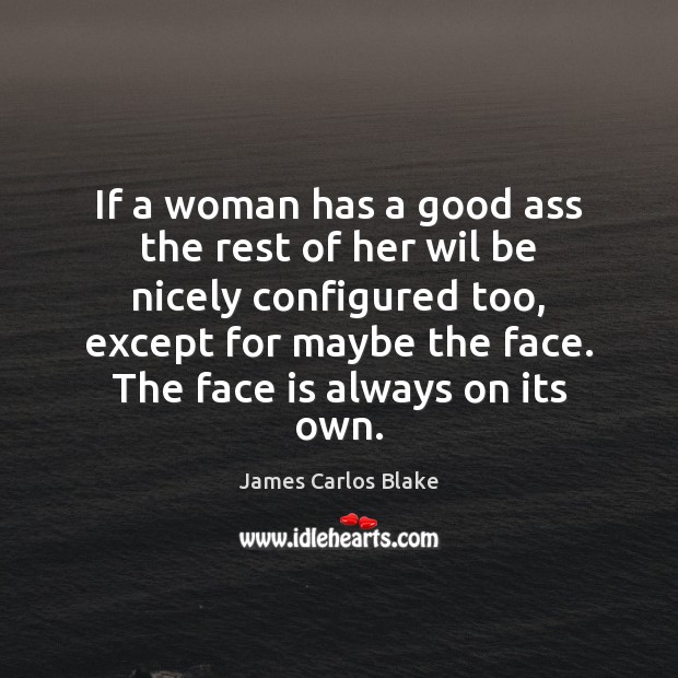 If a woman has a good ass the rest of her wil James Carlos Blake Picture Quote