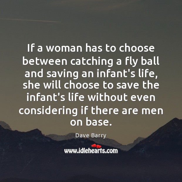 If a woman has to choose between catching a fly ball and Dave Barry Picture Quote