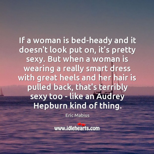 If a woman is bed-heady and it doesn’t look put on, it’s Eric Mabius Picture Quote