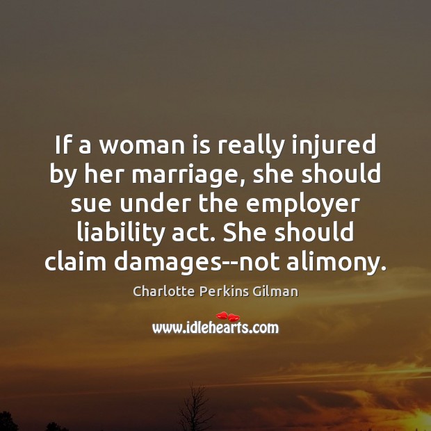 If a woman is really injured by her marriage, she should sue Charlotte Perkins Gilman Picture Quote