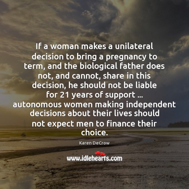 If a woman makes a unilateral decision to bring a pregnancy to Karen DeCrow Picture Quote