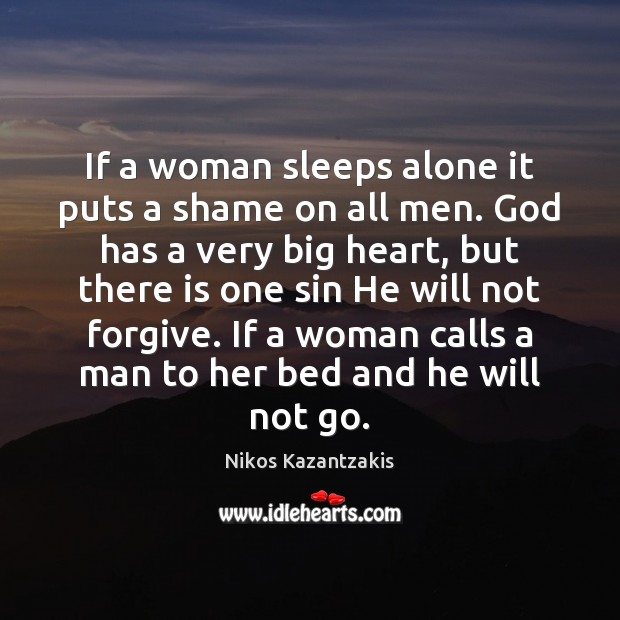 If a woman sleeps alone it puts a shame on all men. Nikos Kazantzakis Picture Quote