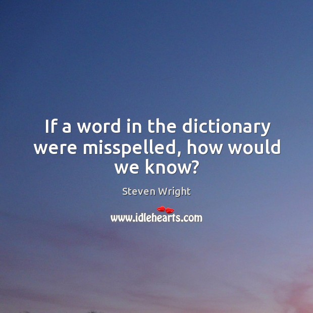 If a word in the dictionary were misspelled, how would we know? Image