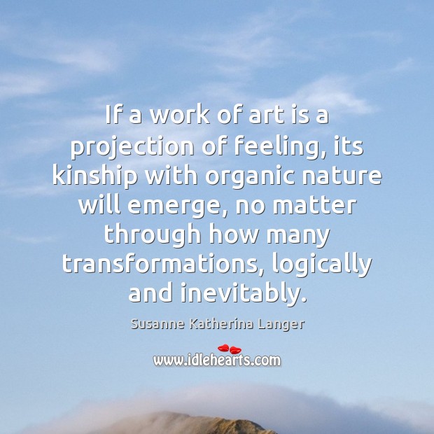 If a work of art is a projection of feeling, its kinship Susanne Katherina Langer Picture Quote