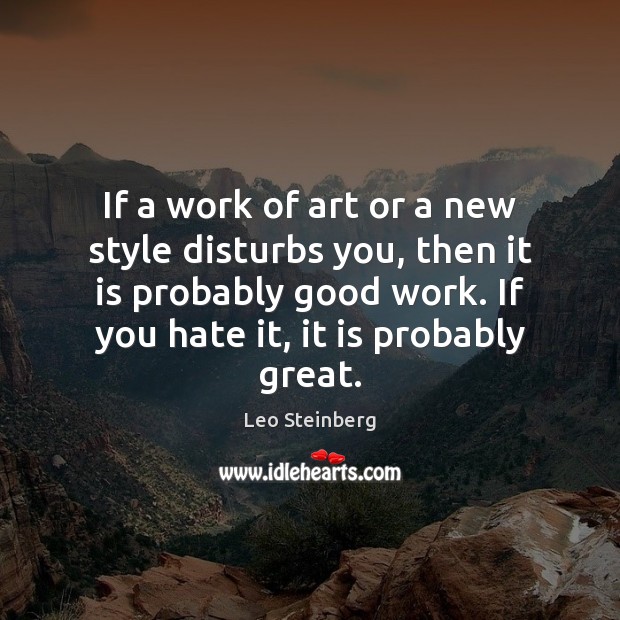 If a work of art or a new style disturbs you, then Leo Steinberg Picture Quote