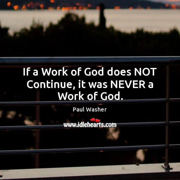 If a Work of God does NOT Continue, it was NEVER a Work of God. Image