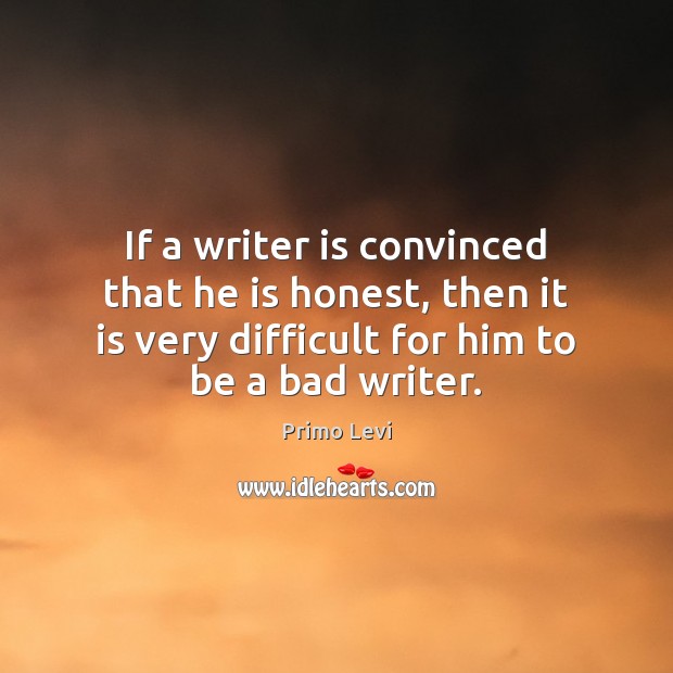 If a writer is convinced that he is honest, then it is Primo Levi Picture Quote