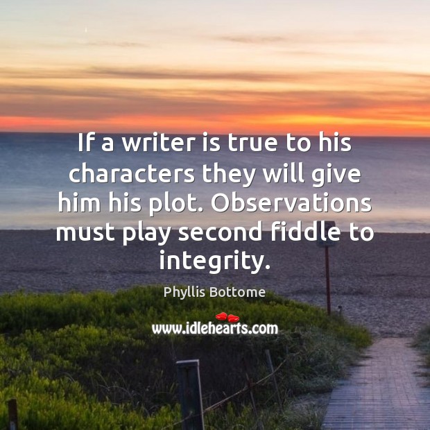 If a writer is true to his characters they will give him Phyllis Bottome Picture Quote
