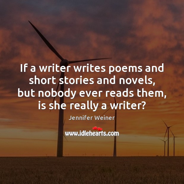 If a writer writes poems and short stories and novels, but nobody Jennifer Weiner Picture Quote