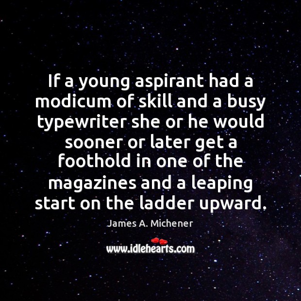 If a young aspirant had a modicum of skill and a busy James A. Michener Picture Quote