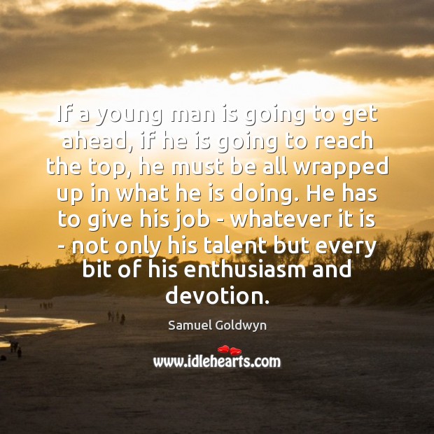 If a young man is going to get ahead, if he is Samuel Goldwyn Picture Quote