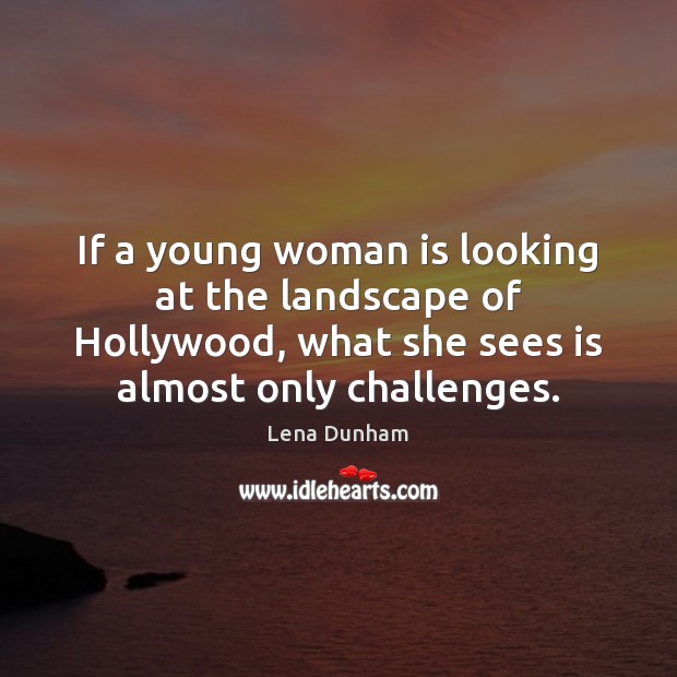 If a young woman is looking at the landscape of Hollywood, what Lena Dunham Picture Quote