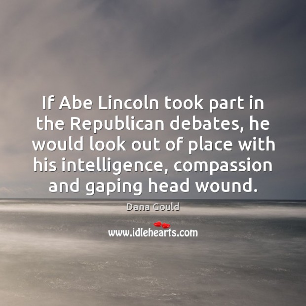 If Abe Lincoln took part in the Republican debates, he would look Image