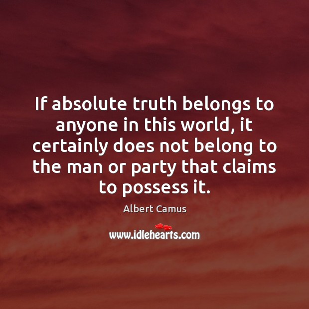 If absolute truth belongs to anyone in this world, it certainly does Albert Camus Picture Quote