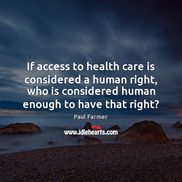 If access to health care is considered a human right, who is 
