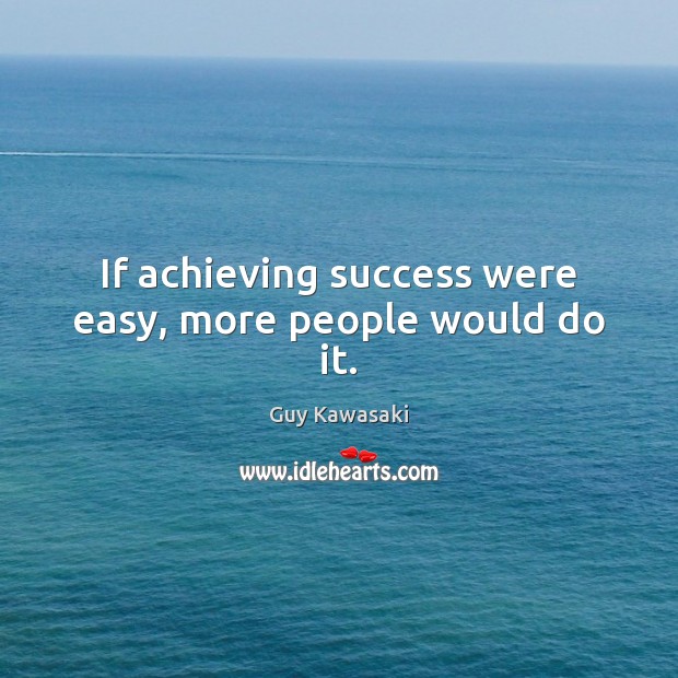 If achieving success were easy, more people would do it. Guy Kawasaki Picture Quote