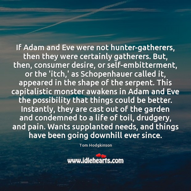 If Adam and Eve were not hunter-gatherers, then they were certainly gatherers. Tom Hodgkinson Picture Quote