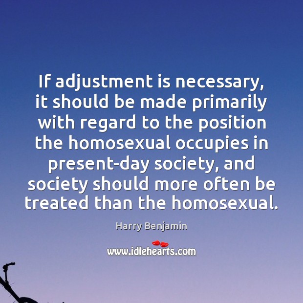 If adjustment is necessary, it should be made primarily with regard to Harry Benjamin Picture Quote