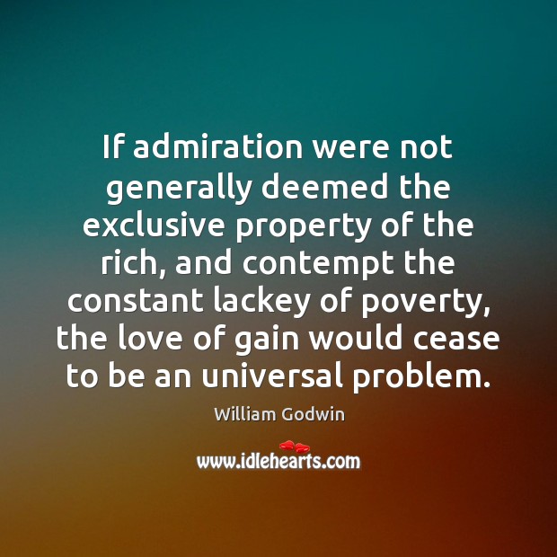 If admiration were not generally deemed the exclusive property of the rich, William Godwin Picture Quote