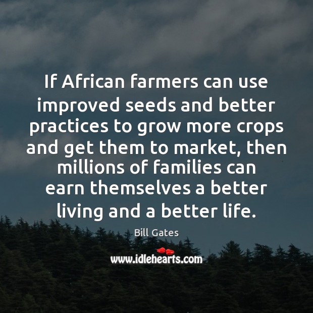 If African farmers can use improved seeds and better practices to grow Bill Gates Picture Quote
