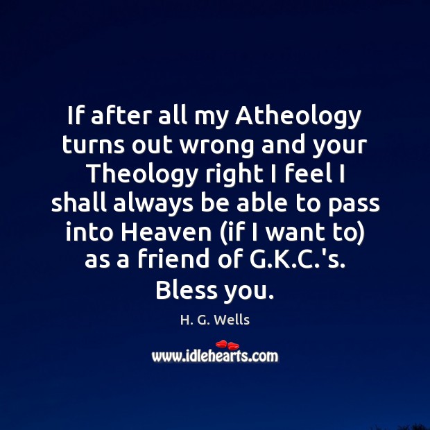 If after all my Atheology turns out wrong and your Theology right H. G. Wells Picture Quote
