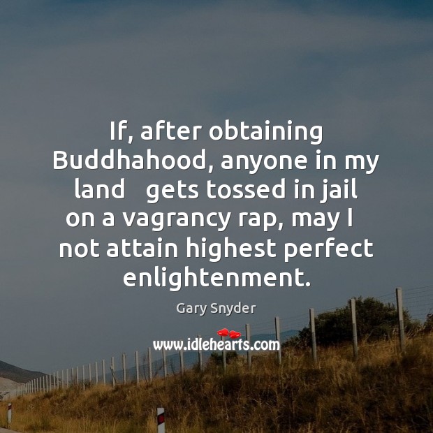 If, after obtaining Buddhahood, anyone in my land   gets tossed in jail Gary Snyder Picture Quote