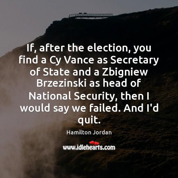 If, after the election, you find a Cy Vance as Secretary of Hamilton Jordan Picture Quote