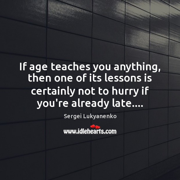 If age teaches you anything, then one of its lessons is certainly Sergei Lukyanenko Picture Quote