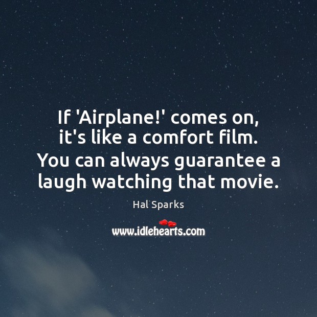 If ‘Airplane!’ comes on, it’s like a comfort film. You can Hal Sparks Picture Quote