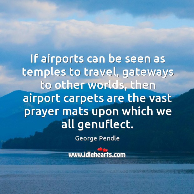 If airports can be seen as temples to travel, gateways to other Image