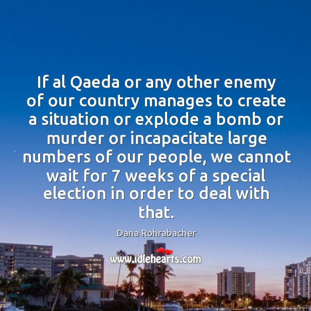 If al qaeda or any other enemy of our country manages to create a situation or explode a bomb or murder Enemy Quotes Image