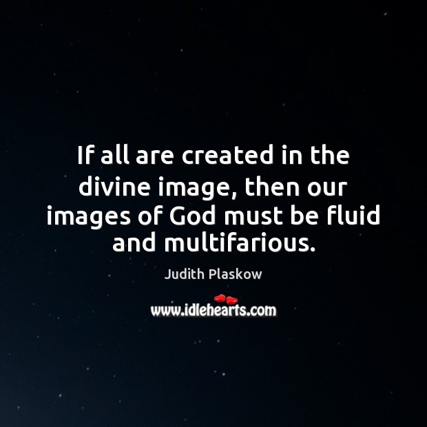If all are created in the divine image, then our images of Judith Plaskow Picture Quote