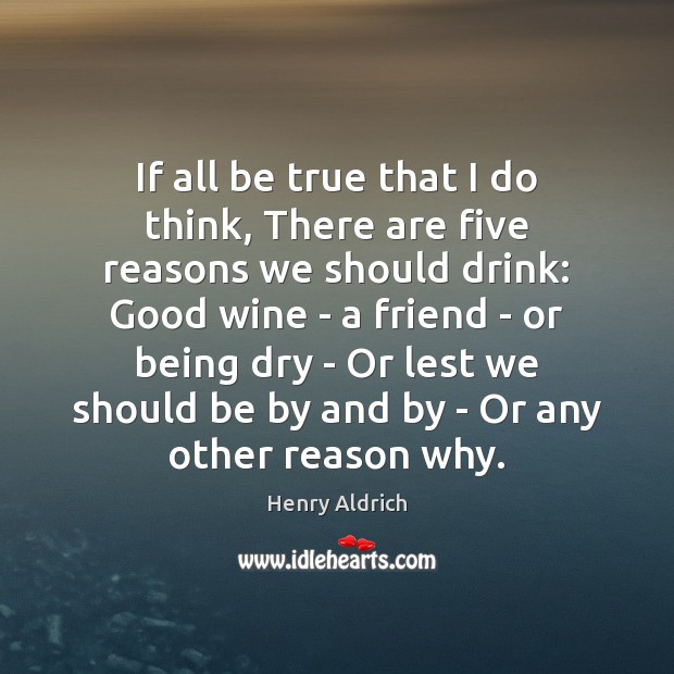 If all be true that I do think, There are five reasons Henry Aldrich Picture Quote