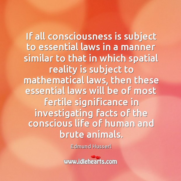 If all consciousness is subject to essential laws in a manner similar to that in which spatial reality Edmund Husserl Picture Quote
