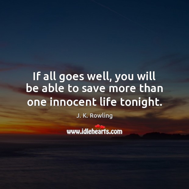 If all goes well, you will be able to save more than one innocent life tonight. Image
