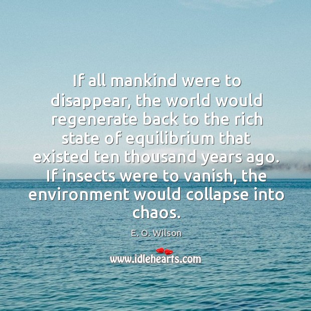 If all mankind were to disappear, the world would regenerate back to the rich E. O. Wilson Picture Quote