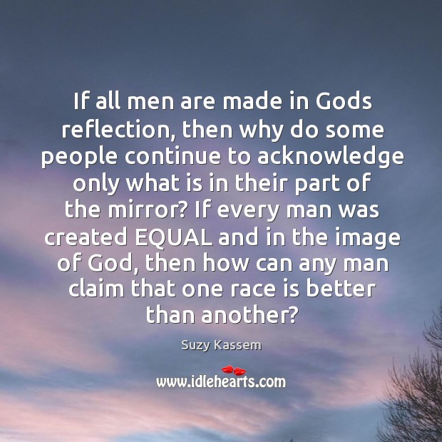 If all men are made in Gods reflection, then why do some Suzy Kassem Picture Quote