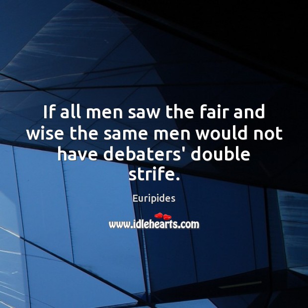If all men saw the fair and wise the same men would not have debaters’ double strife. Euripides Picture Quote