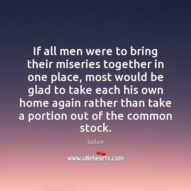 If all men were to bring their miseries together in one place, Solon Picture Quote