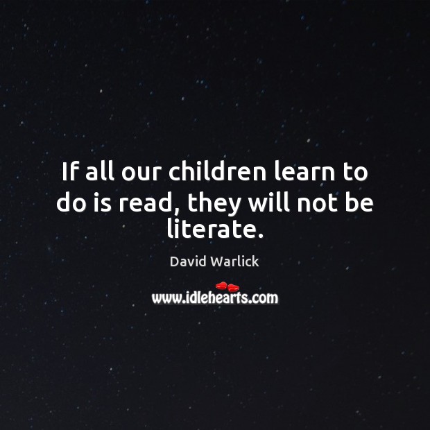 If all our children learn to do is read, they will not be literate. David Warlick Picture Quote