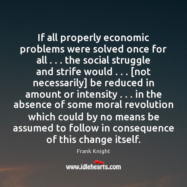 If all properly economic problems were solved once for all . . . the social Image