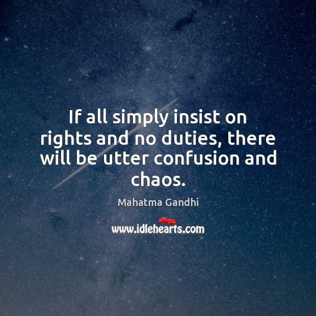 If all simply insist on rights and no duties, there will be utter confusion and chaos. Image