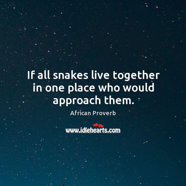 If all snakes live together in one place who would approach them. Image