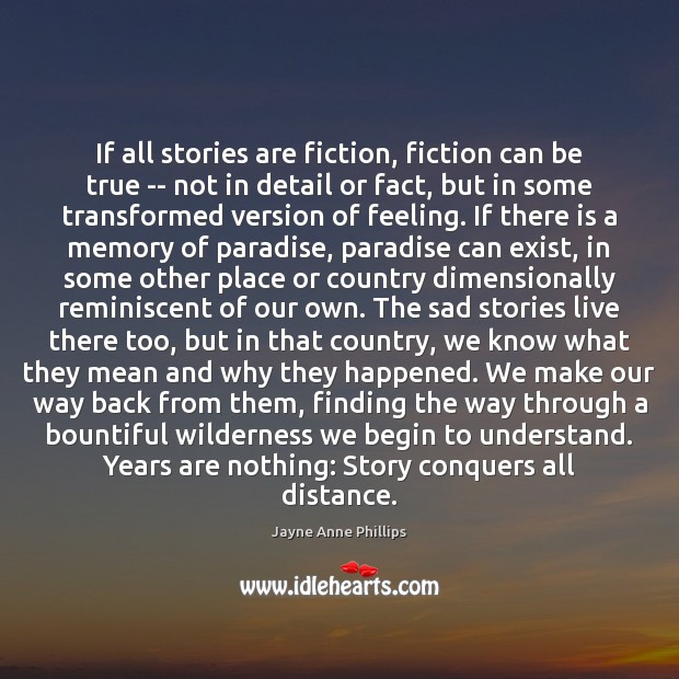 If all stories are fiction, fiction can be true — not in Jayne Anne Phillips Picture Quote